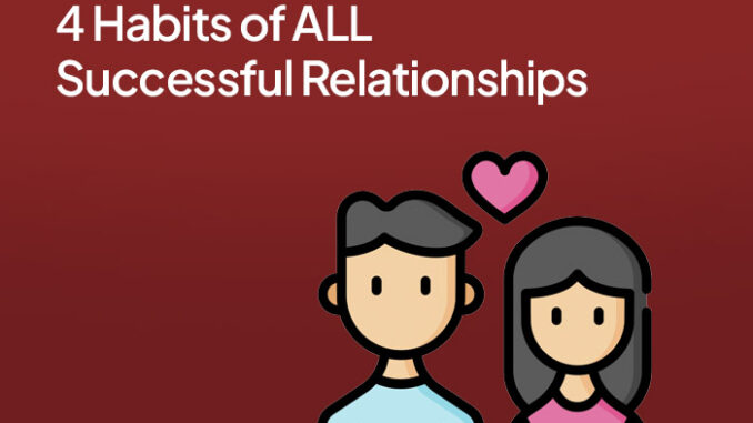 4 Habits of ALL Successful Relationships