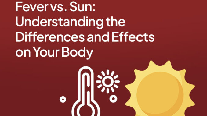 Fever vs. Sun: Understanding the Differences and Effects on Your Body