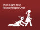 The 5 Signs Your Relationship Is Over