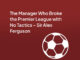 The Manager Who Broke the Premier League with No Tactics – Sir Alex Ferguson