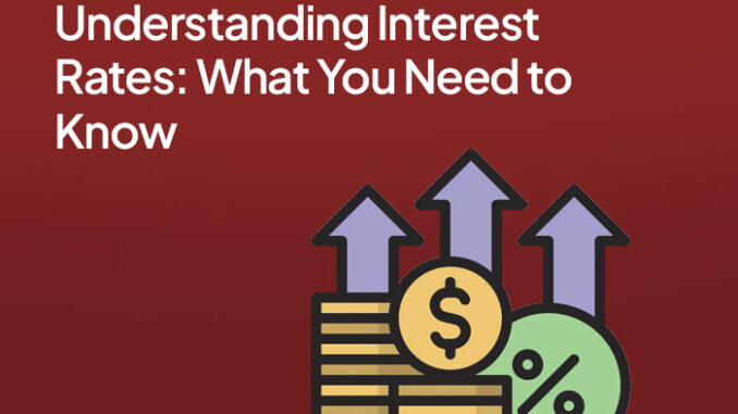 Understanding Interest Rates- What You Need to Know